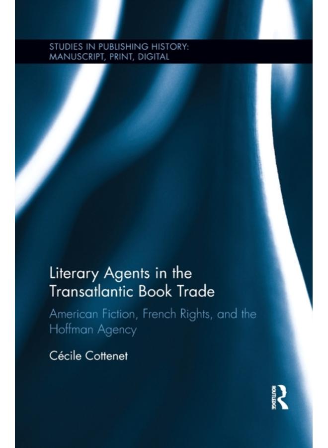 Literary Agents in the Transatlantic Book Trade : American Fiction, French Rights, and the Hoffman Agency 