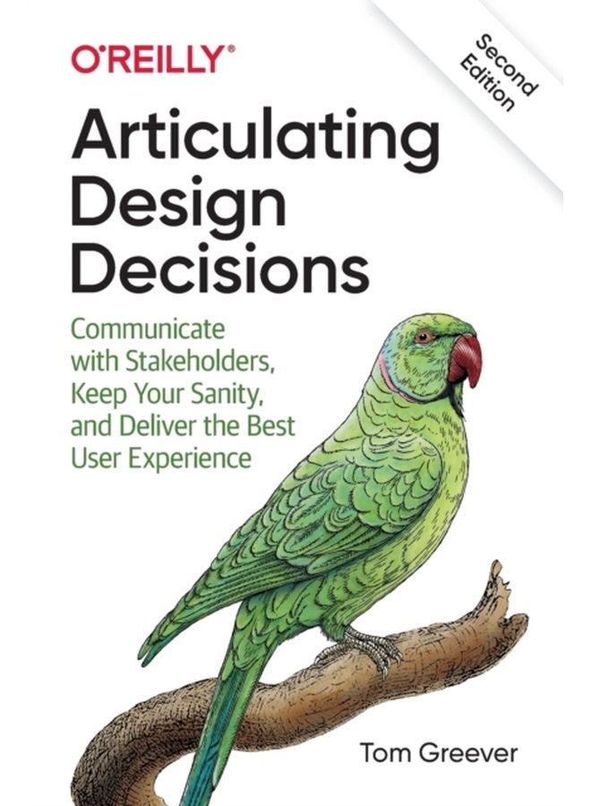 Articulating Design Decisions Communicate with Stakeholders Keep Your Sanity and Deliver the Best User Experience - Paperback