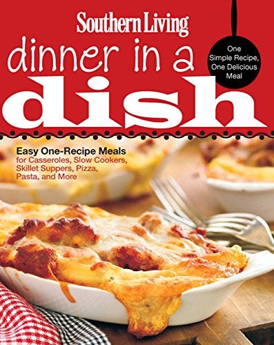 Southern Living Dinner In A Dish One Simple Recipe One Delicious Meal