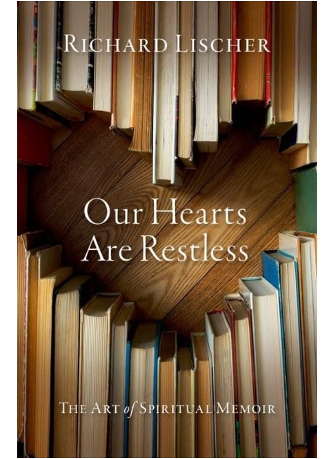 Our Hearts Are Restless: The Art of Spiritual Memoir 