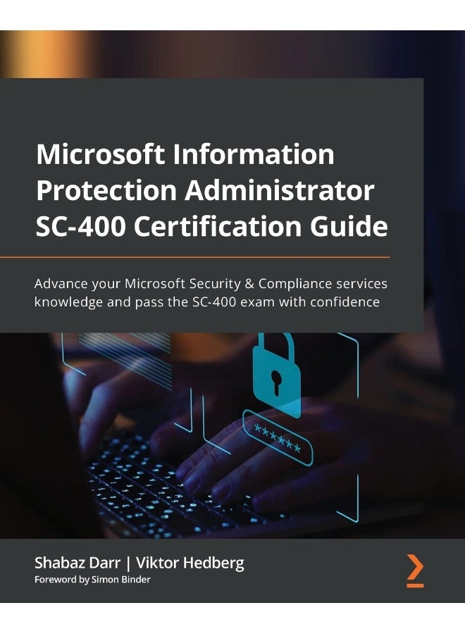 Microsoft Information Protection Administrator SC-400 Certification Guide: Advance your Microsoft Security & Compliance services knowledge and pass the SC-400 exam with confidence