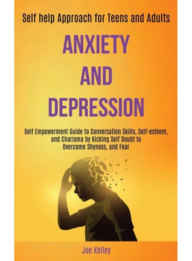 Anxiety and Depression Self Empowerment Guide to Conversation Skills Self esteem and Charisma by Kicking Self Doubt to Overcome Shyness and Fear Self help Approach for Teens and Adults - Paperback