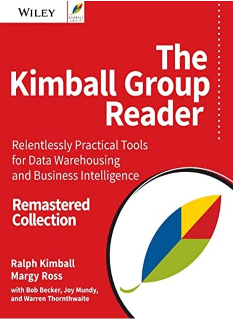 The Kimball Group Reader: Relentlessly Practical Tools for Data Warehousing and Business Intelligenc