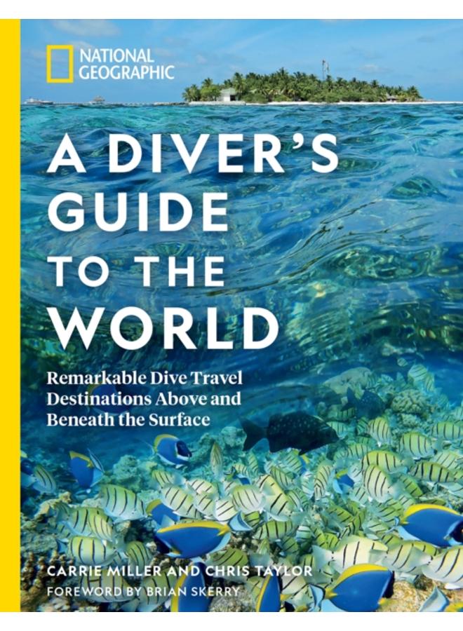 National Geographic A Diver's Guide to the World : Remarkable Dive Travel Destinations Above and Beneath the Surface 
