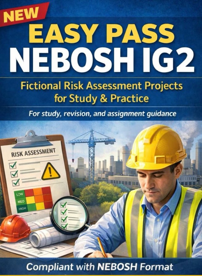 New Easy Pass Nebosh Ig2: Fictional Risk Assessment Projects for Study & Practice: For study, revision, and assignment guidance-compliant with NEBOSH format