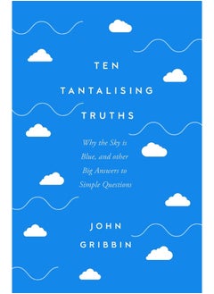 Ten Tantalising Truths: Why the Sky is Blue, and other Big Answers to Simp 