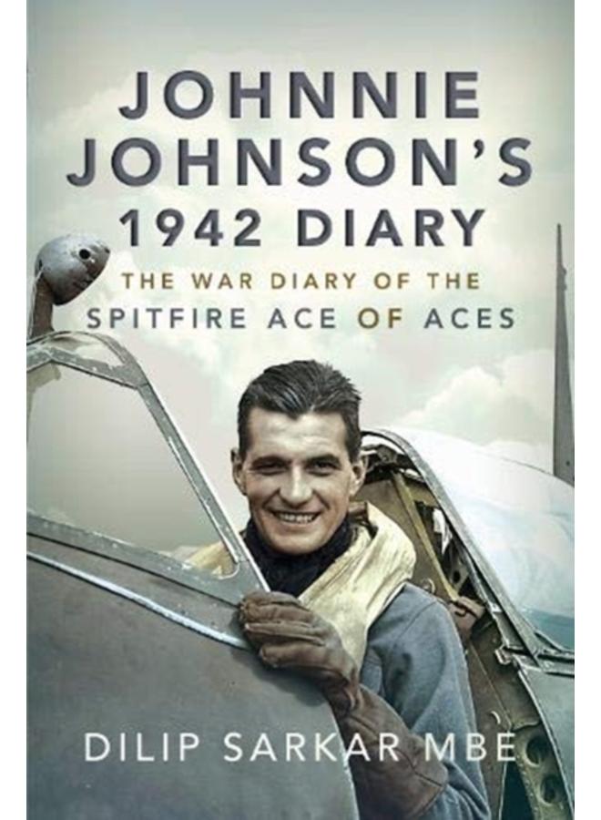 Johnnie Johnson's 1942 Diary : The War Diary of the Spitfire Ace of Aces 