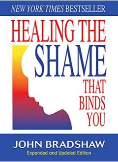 Healing The Shame That Binds You: Recovery Classics Edition