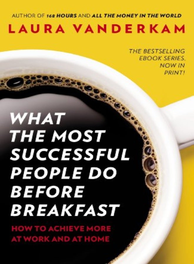 What the Most Successful People Do Before Breakfast: How to Achieve More at Work and at Home 