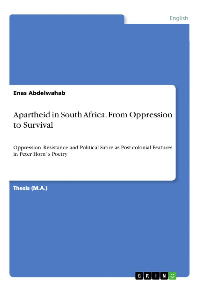 Apartheid in South Africa. From Oppression to Survival: Oppression, Resistance and Political Satire as Post-colonial Features in Peter Horn`s Poetry 
