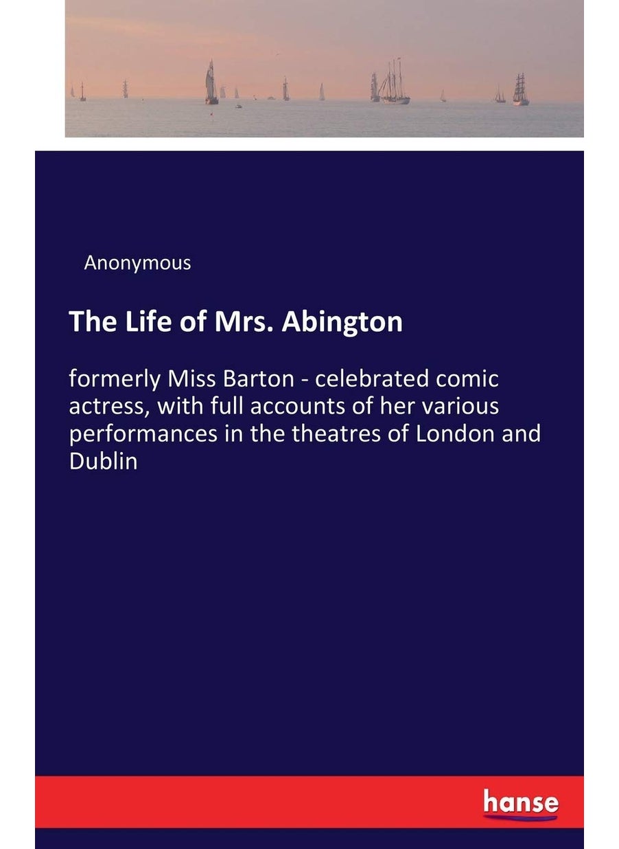 The Life of Mrs. Abington: formerly Miss Barton - celebrated comic actress, with full accounts of her various performances in the theatres of London and Dublin  - Image 1