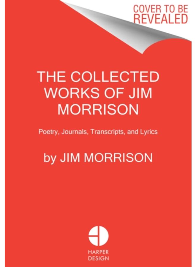 The Collected Works of Jim Morrison : Poetry, Journals, Transcripts, and Lyrics 
