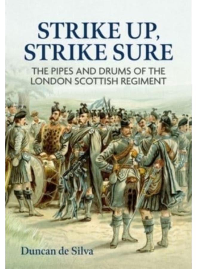 Strike Up, Strike Sure : The Pipes and Drums of the London Scottish Regiment 