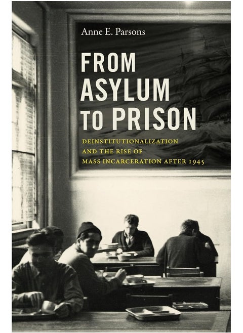 From Asylum to Prison: Deinstitutionalization and the Rise of Mass Incarceration after 1945