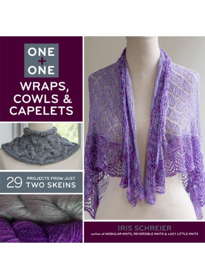 One + One: Wraps, Cowls & Capelets : 29 Projects From Just Two Skeins 