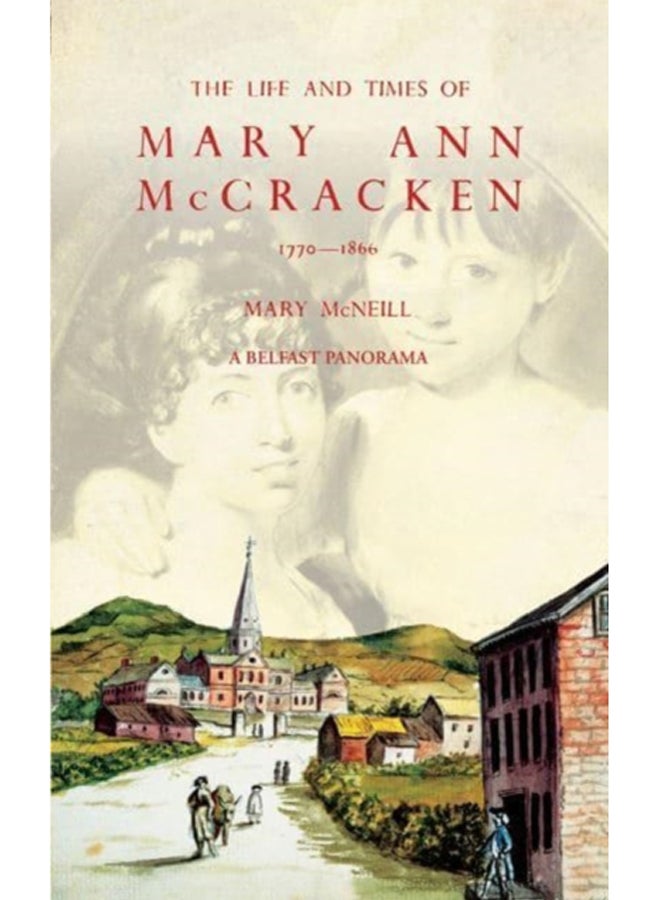 The Life and Times of Mary Ann McCracken, 1770-1866 : A Belfast Panorama