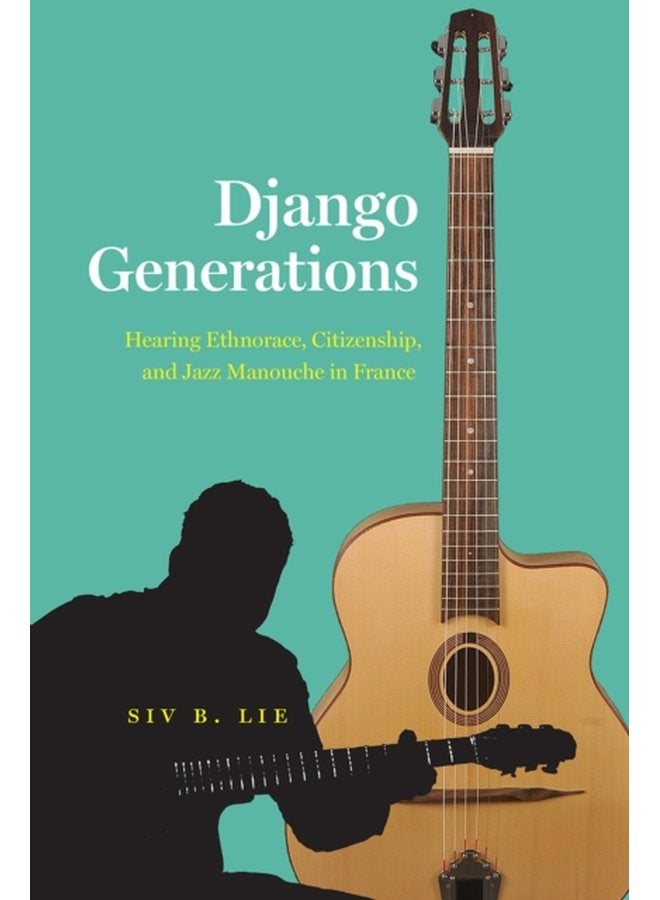 Django Generations Hearing Ethnorace Citizenship and Jazz Manouche in France - Paperback