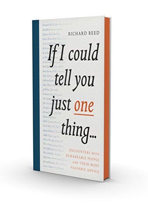 If I Could Tell You Just One Thing.: Encounters with Remarkable People and Their Most Valuable Adv