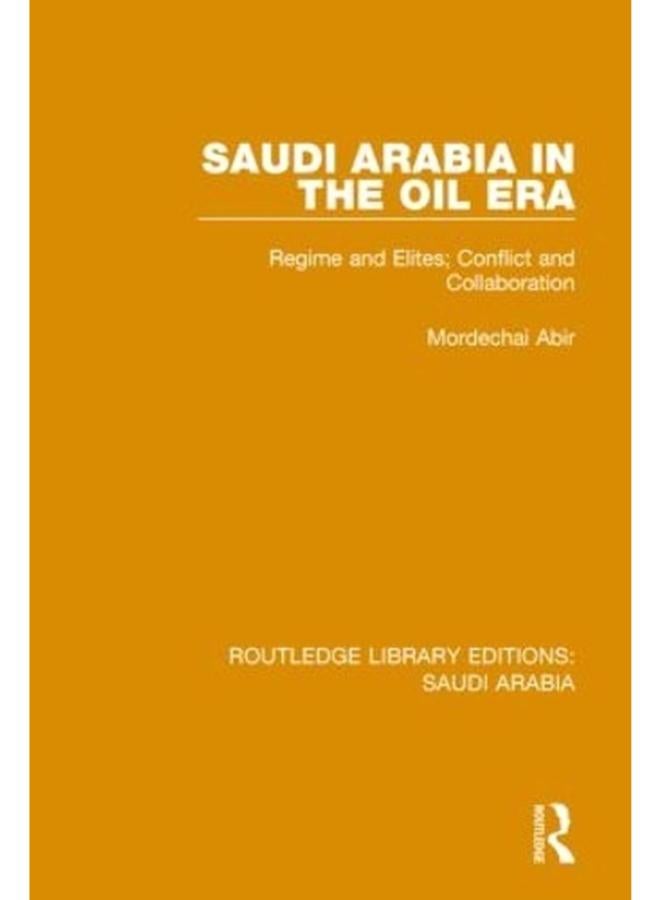 Saudi Arabia in the Oil Era (RLE Saudi Arabia): Regime and Elites; Conflict and Collaboration (Volume 5) 