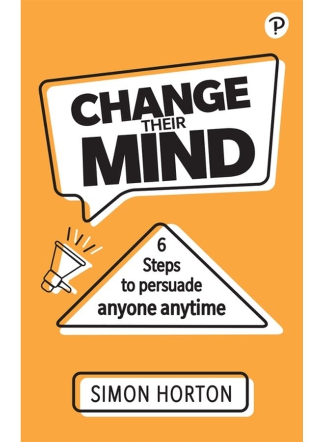 Change Their Mind 6 practical steps to persuade anyone anytime - Paperback