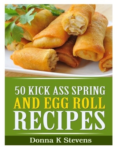 50 Kick Ass Spring and Egg Roll Recipes