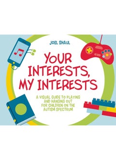 Your Interests, My Interests: A Visual Guide to Playing and Hanging Out for Children on the Autism Spectrum 