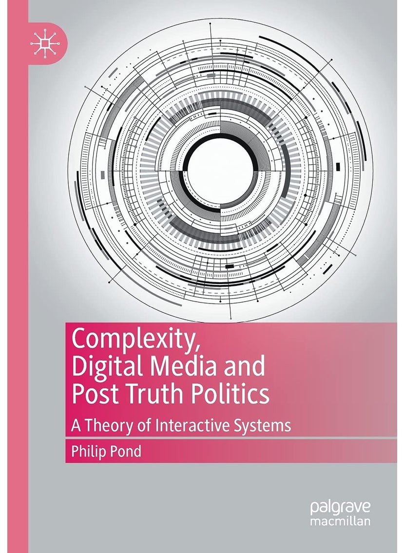 Complexity, Digital Media and Post Truth Politics: A Theory of Interactive Systems 