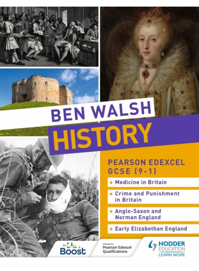 Ben Walsh History: Pearson Edexcel GCSE (9???1): Medicine in Britain, Crime and Punishment in Britain, Anglo-Saxon and Norman England and Early Elizabethan England