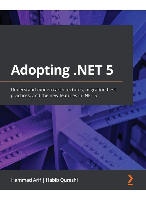 Adopting .NET 5: Understand modern architectures, migration best practices, and the new features in .NET 5