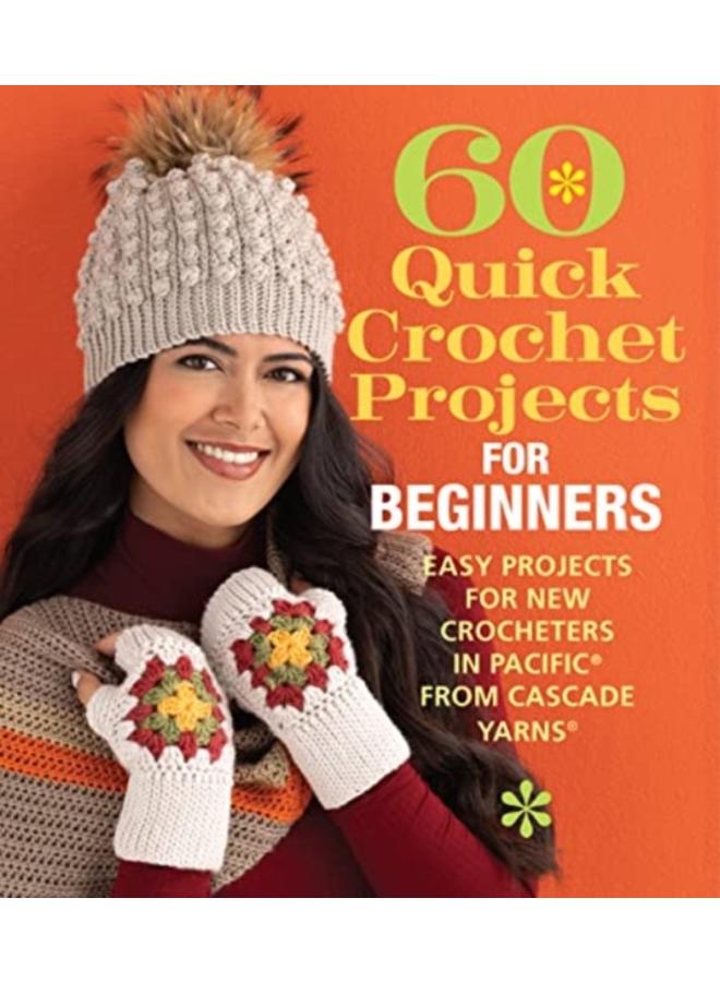 60 Quick Crochet Projects for Beginners : Easy Projects for New Crocheters in Pacific?? from Cascade Yarns??