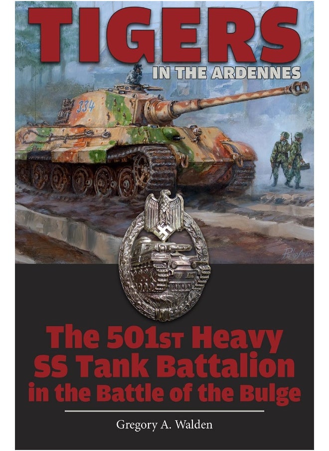 Tigers in the Ardennes: The 501st Heavy SS Tank Battalion in the Battle of the Bulge 
