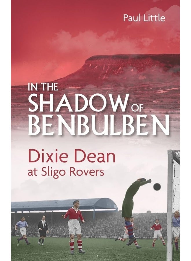 In the Shadow of Benbulben: Dixie Dean at Sligo Rovers 