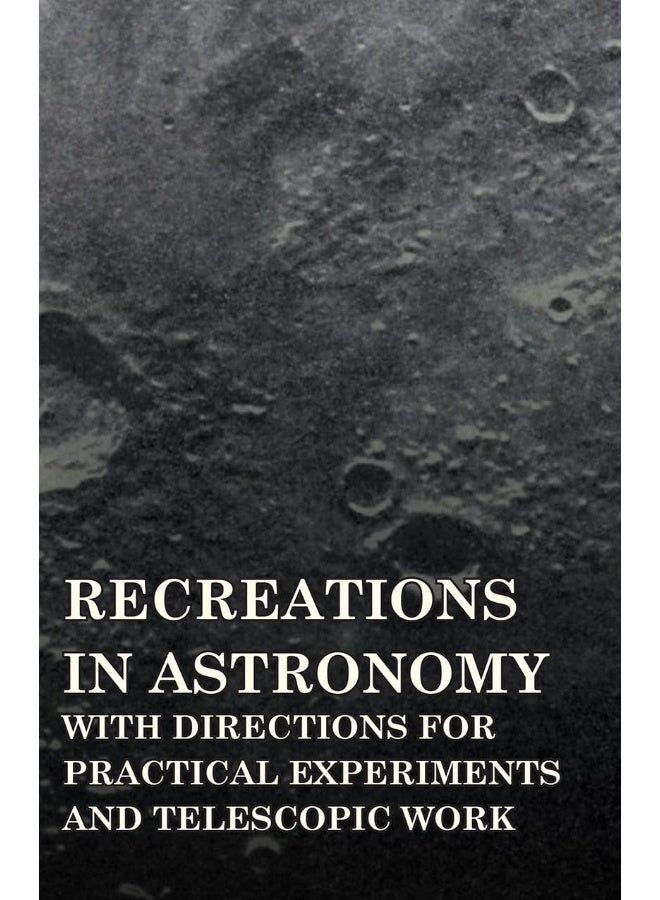 Recreations In Astronomy, With Directions For Practical Experiments And Telescopic Work 