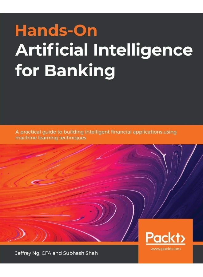 Hands-On Artificial Intelligence for Banking: A practical guide to building intelligent financial applications using machine learning techniques 