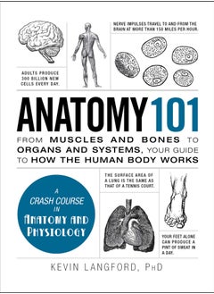 Anatomy 101: From Muscles and Bones to Organs and Systems, Your Guide to How the Human Body Works 