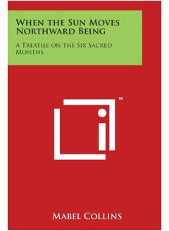 When the Sun Moves Northward Being: A Treatise on the Six Sacred Months