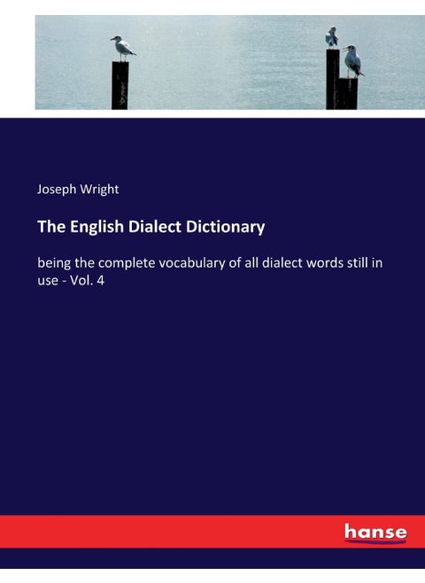 The English Dialect Dictionary: being the complete vocabulary of all dialect words still in use - Vol. 4