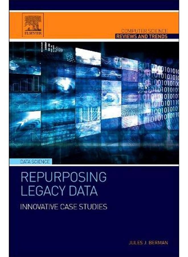 Repurposing Legacy Data: Innovative Case Studies (Computer Science Reviews and Trends) 