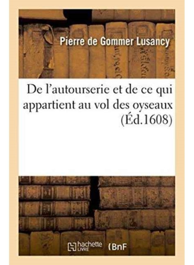 de l Autourserie Et de Ce Qui Appartient Au Vol Des Oyseaux - Paperback