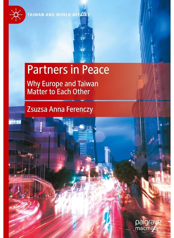 Partners in Peace: Why Europe and Taiwan Matter to Each Other