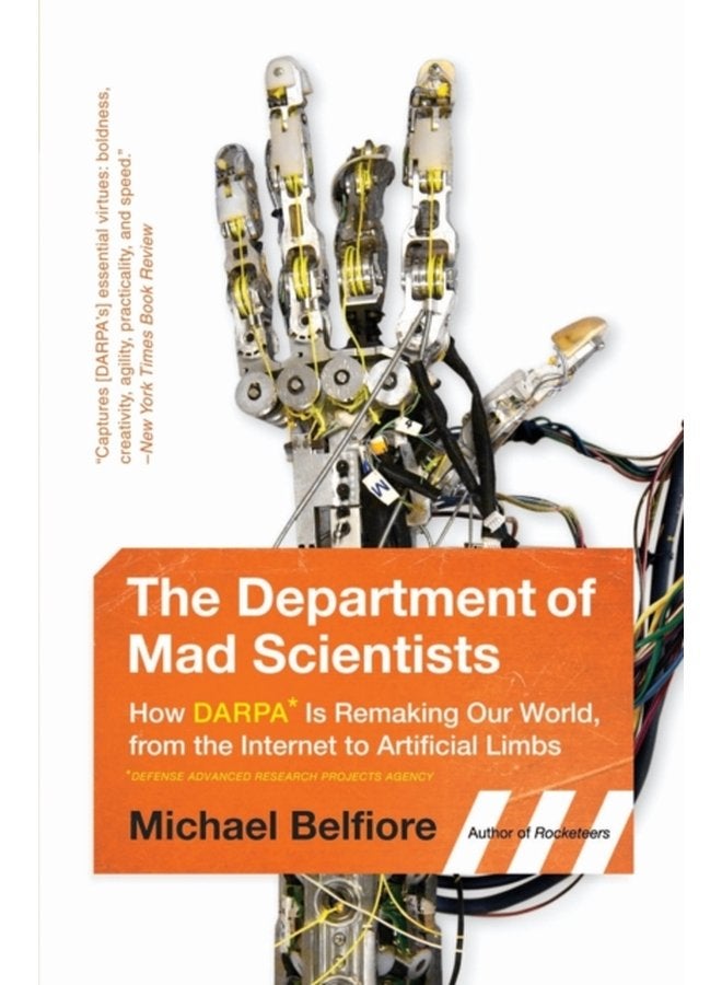The Department of Mad Scientists How DARPA Is Remaking Our World from the Internet to Artificial Limbs - Paperback