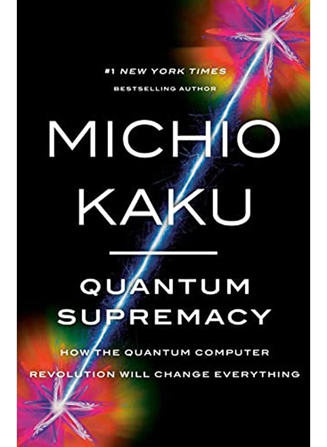 Quantum Supremacy: How the Quantum Computer Revolution Will Change Everything