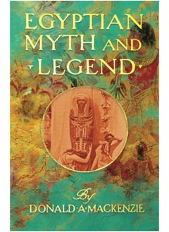 Egyptian Myth and Legend - With Historical Narrative Notes on Race Problems, Comparative Beliefs, etc