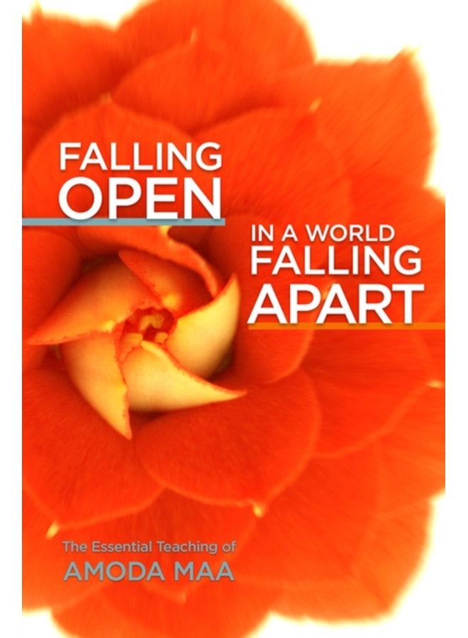 Falling Open in a World Falling Apart The Essential Teaching of Amoda Maa - Paperback
