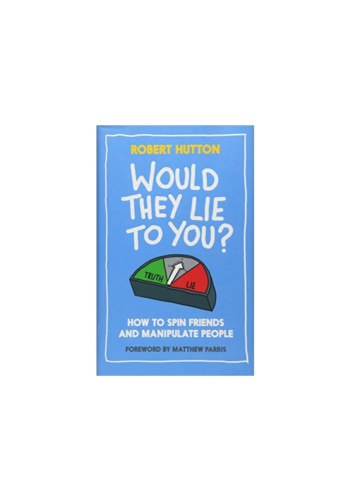 Would They Lie To You How To Spin Friends And Manipulate People