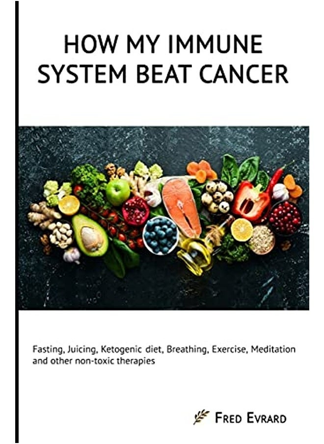 How My Immune System Beat Cancer Fasting Juicing Ketogenic Diet Breathing Exercise Meditation By Evrard Fred Paperback 