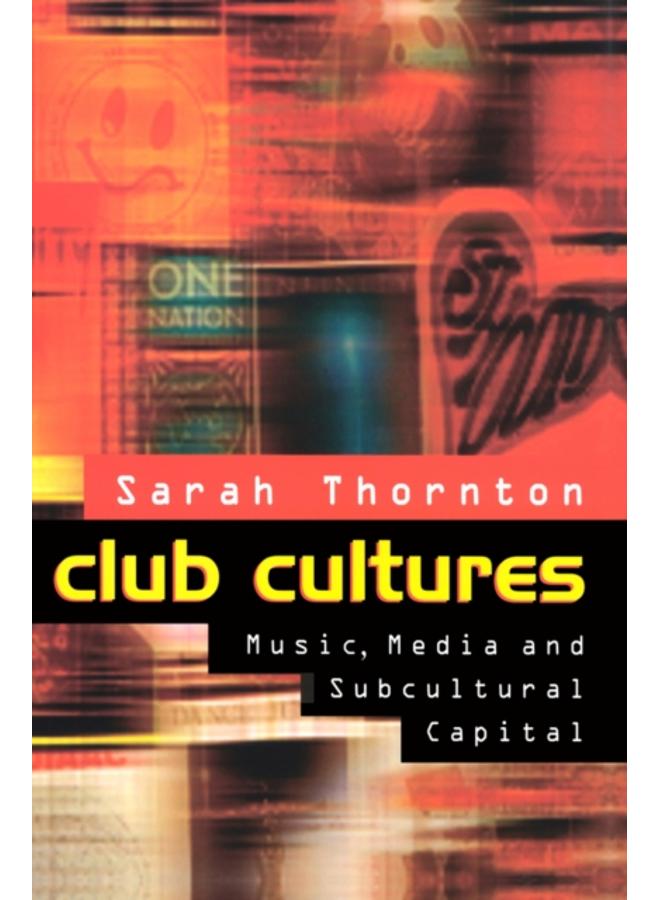 Club Cultures : Music, Media and Subcultural Capital