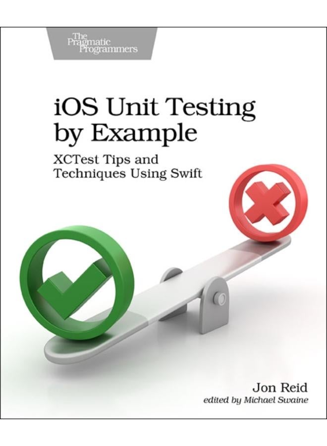 iOS Unit Testing by Example : XCTest Tips and Techniques Using Swift 