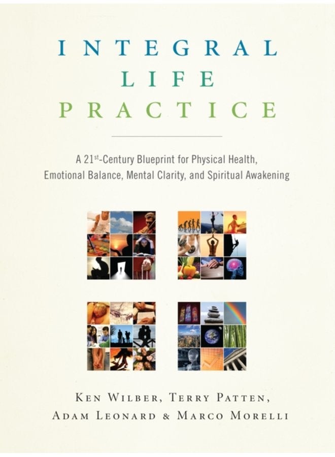 Integral Life Practice A 21st Century Blueprint for Physical Health Emotional Balance Mental Clarity and Spiritual Awakening - Paperback