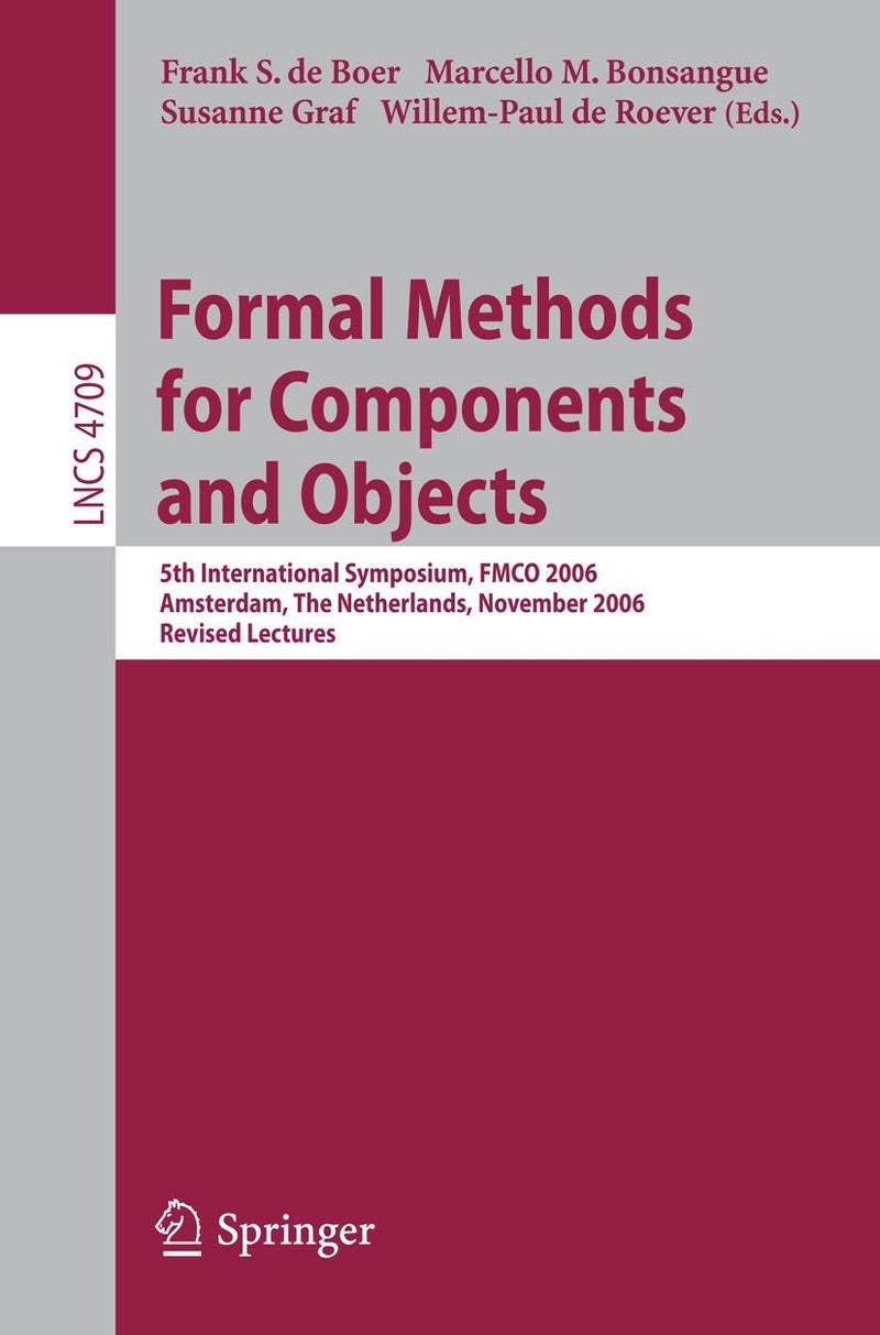 Formal Methods for Components and Objects: 5th International Symposium, FMCO 2006, Amsterdam, Netherlands, November 7-10,2006, Revised Lectures 